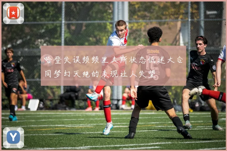 哈登失误频频里夫斯状态低迷大合同梦幻灭绝的表现让人失望