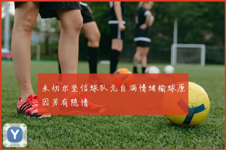米切尔坚信球队无自满情绪输球原因另有隐情
