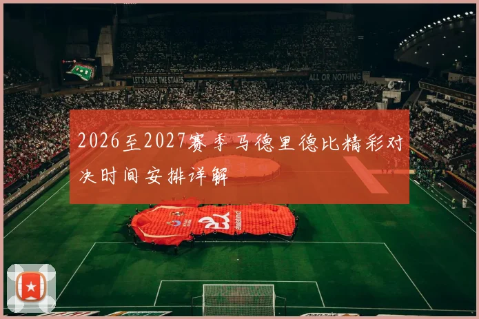 2026至2027赛季马德里德比精彩对决时间安排详解